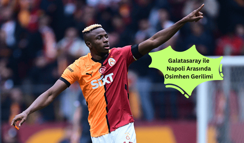 Galatasaray ile Napoli Arasında Osimhen Gerilimi: Diplomatik Satranç Başladı